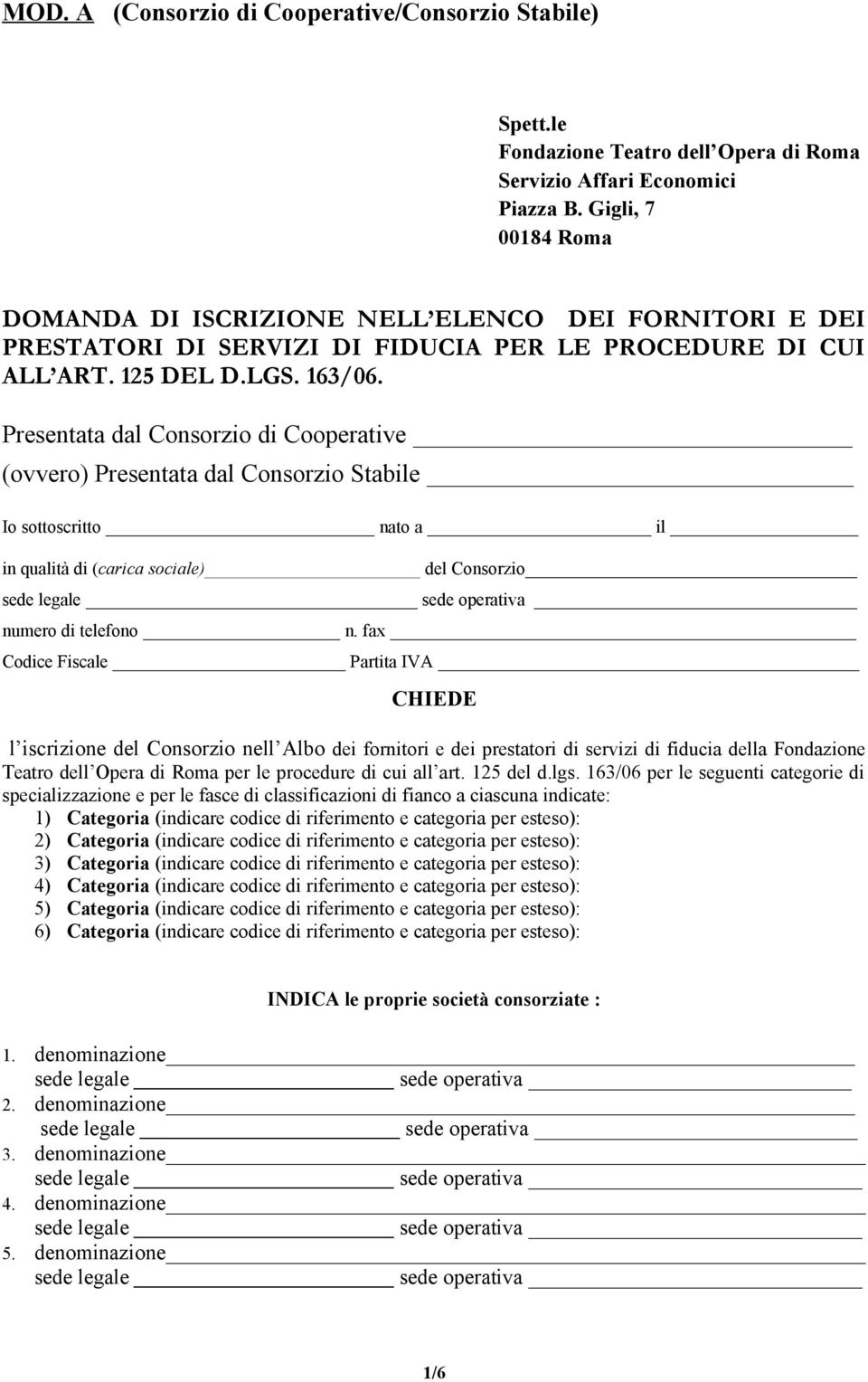 Presentata dal Consorzio di Cooperative (ovvero) Presentata dal Consorzio Stabile Io sottoscritto nato a il in qualità di (carica sociale) del Consorzio sede legale sede operativa numero di telefono