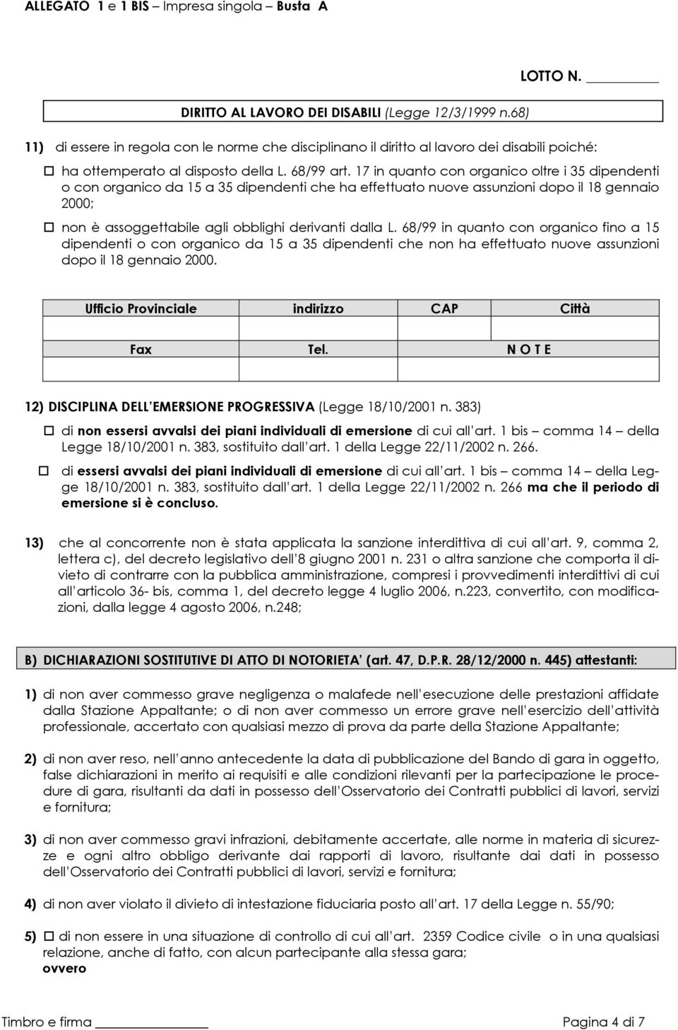 68/99 in quanto con organico fino a 15 dipendenti o con organico da 15 a 35 dipendenti che non ha effettuato nuove assunzioni dopo il 18 gennaio 2000. Ufficio Provinciale indirizzo CAP Città Fax Tel.