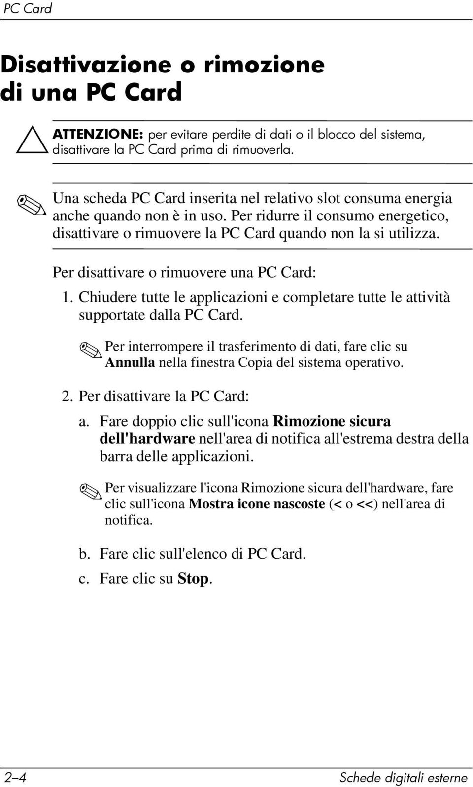 Per disattivare o rimuovere una PC Card: 1. Chiudere tutte le applicazioni e completare tutte le attività supportate dalla PC Card.