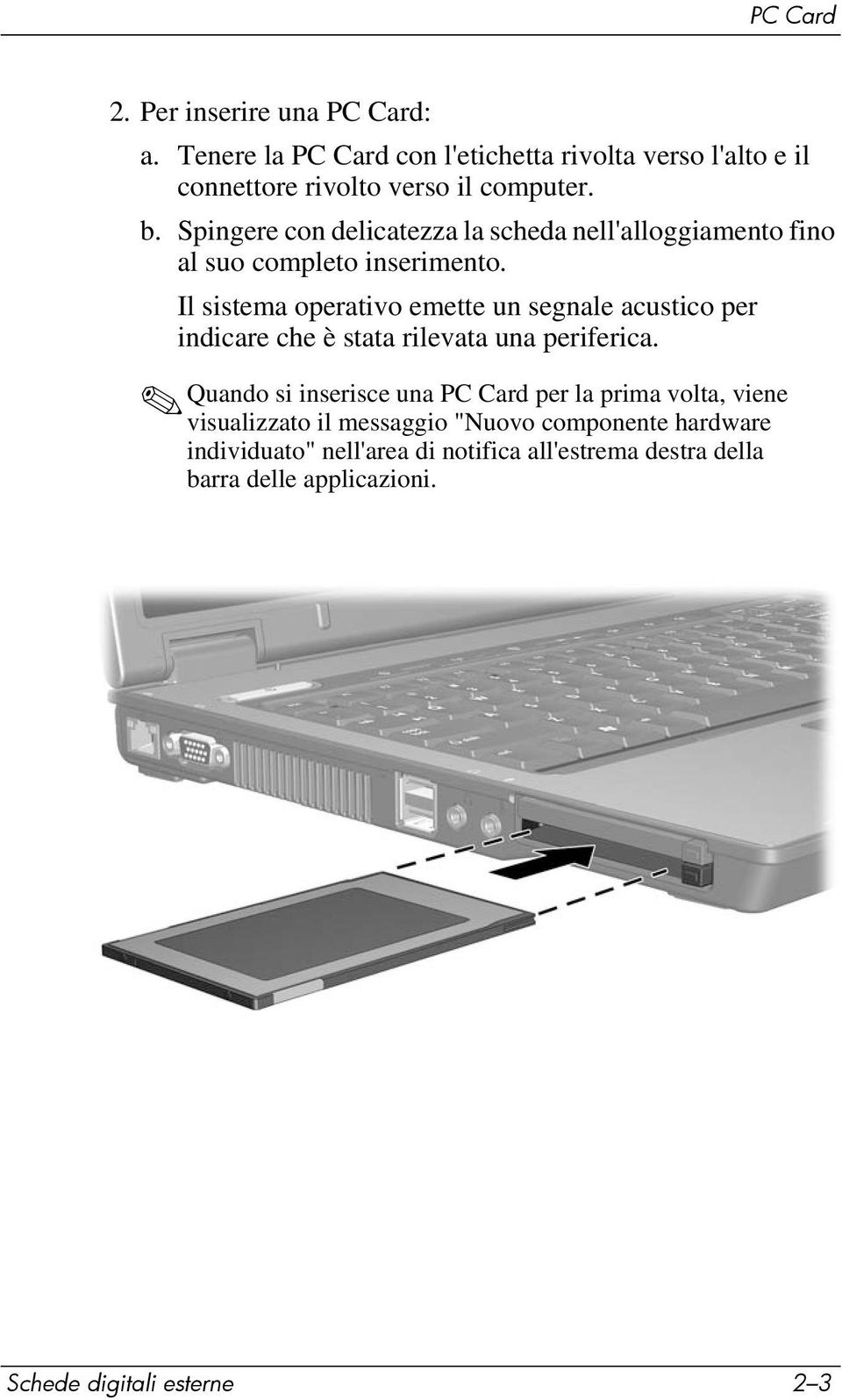 Il sistema operativo emette un segnale acustico per indicare che è stata rilevata una periferica.