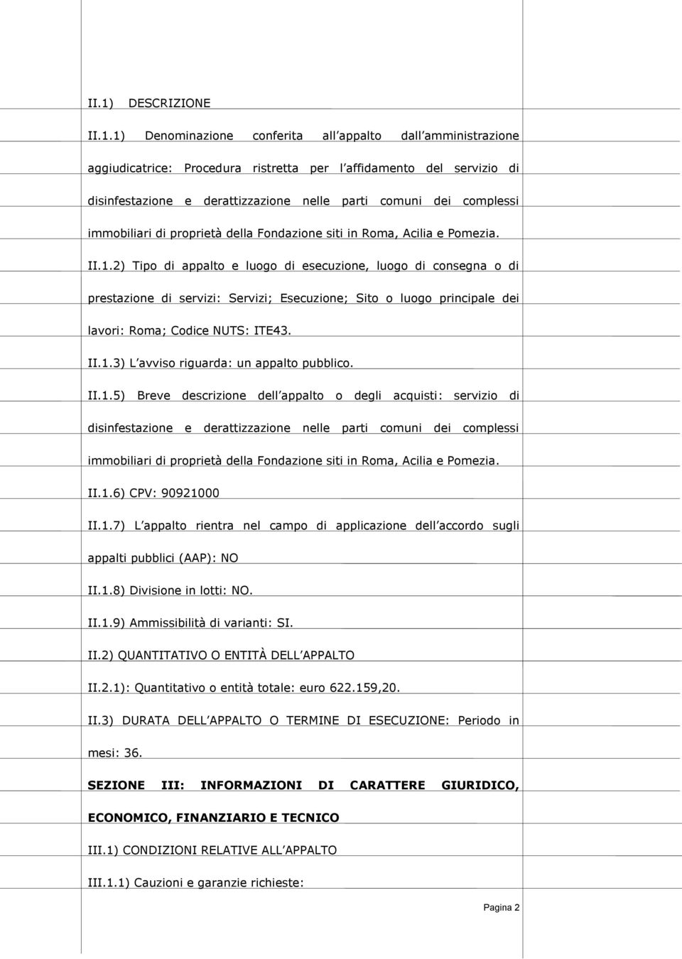 2) Tipo di appalto e luogo di esecuzione, luogo di consegna o di prestazione di servizi: Servizi; Esecuzione; Sito o luogo principale dei lavori: Roma; Codice NUTS: ITE43. II.1.