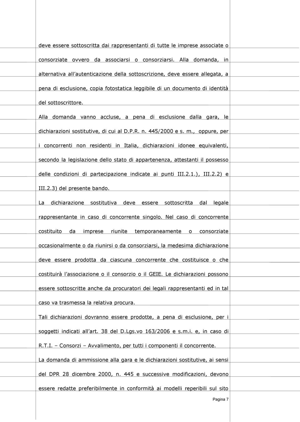 Alla domanda vanno accluse, a pena di esclusione dalla gara, le dichiarazioni sostitutive, di cui al D.P.R. n. 445/2000 e s. m.