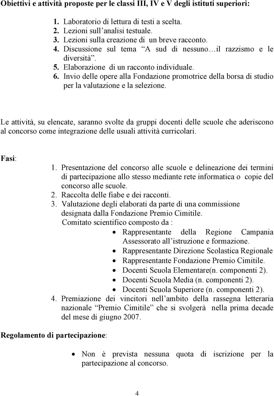 Invio delle opere alla Fondazione promotrice della borsa di studio per la valutazione e la selezione.