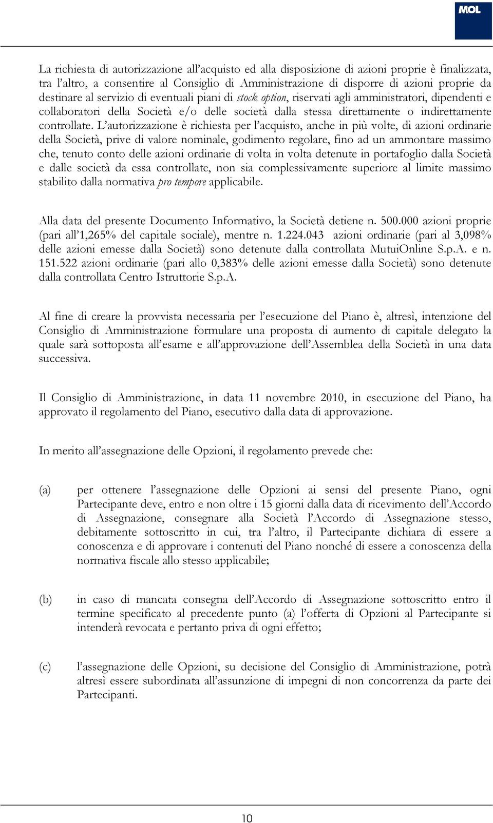 L autorizzazione è richiesta per l acquisto, anche in più volte, di azioni ordinarie della, prive di valore nominale, godimento regolare, fino ad un ammontare massimo che, tenuto conto delle azioni