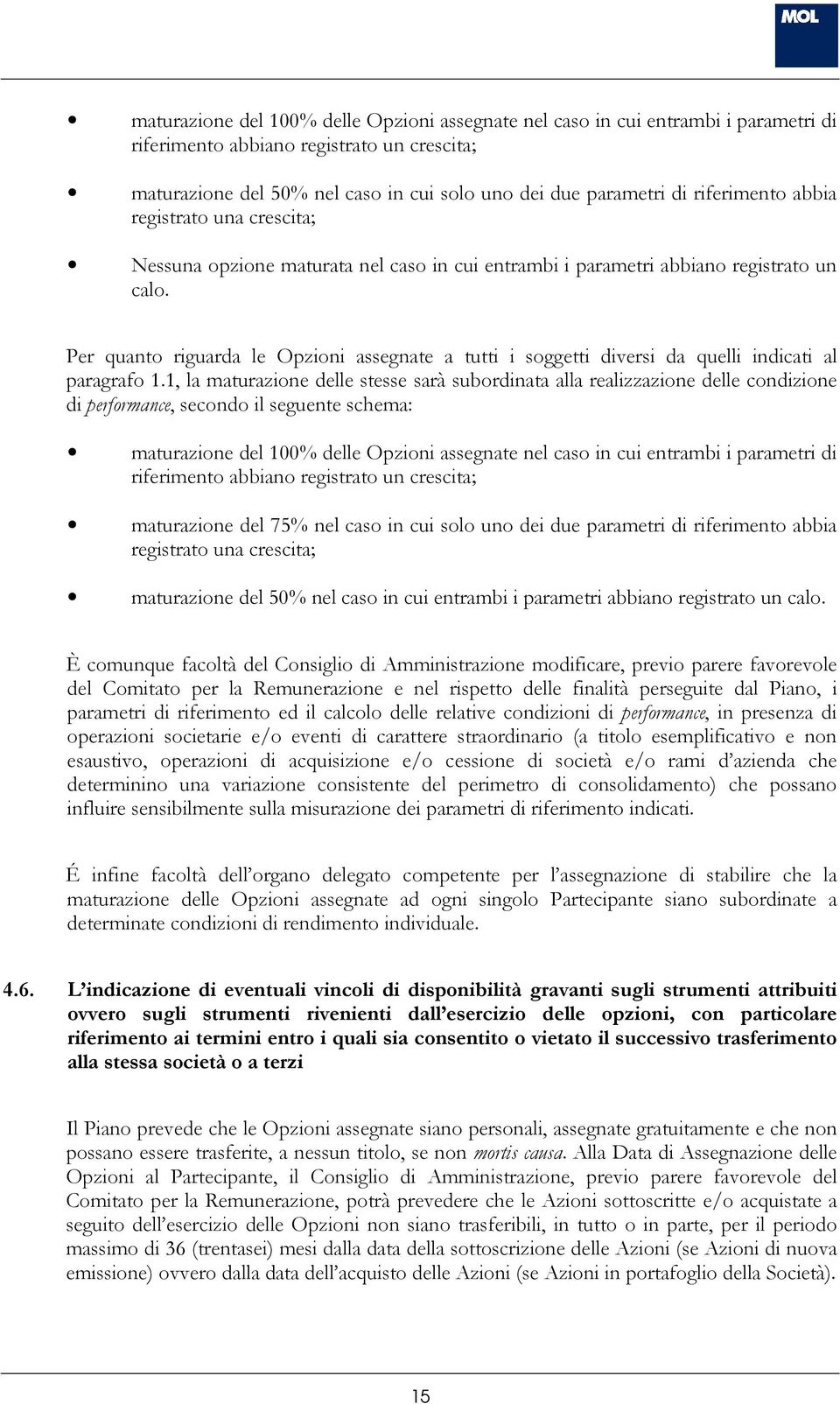 Per quanto riguarda le Opzioni assegnate a tutti i soggetti diversi da quelli indicati al paragrafo 1.