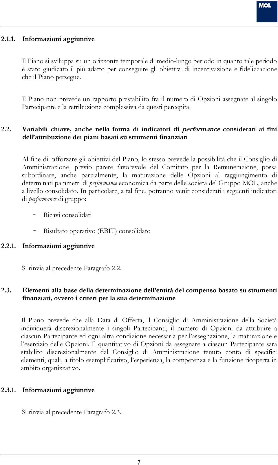 Il Piano non prevede un rapporto prestabilito fra il numero di Opzioni assegnate al singolo Partecipante e la retribuzione complessiva da questi percepita. 2.