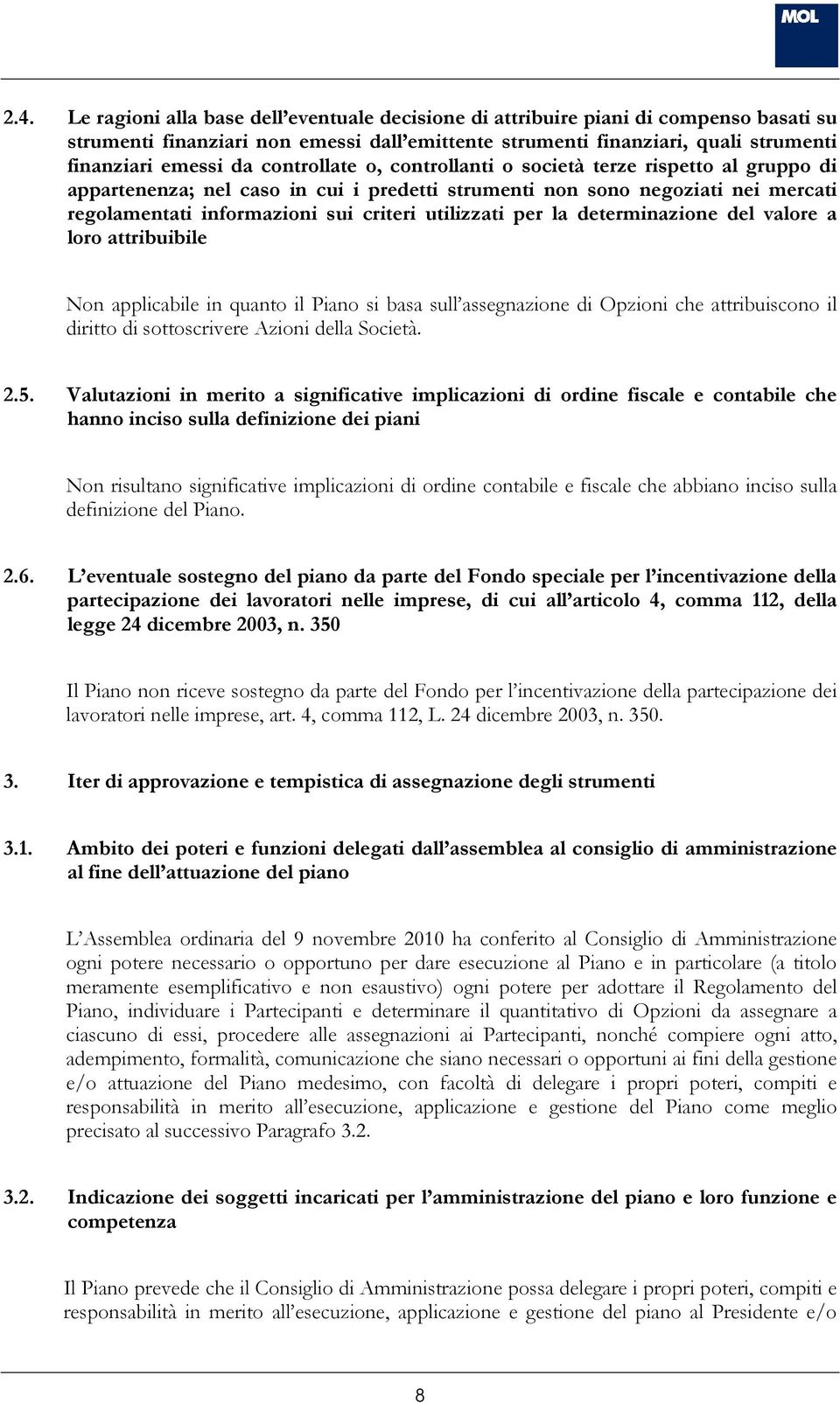 per la determinazione del valore a loro attribuibile Non applicabile in quanto il Piano si basa sull assegnazione di Opzioni che attribuiscono il diritto di sottoscrivere Azioni della. 2.5.