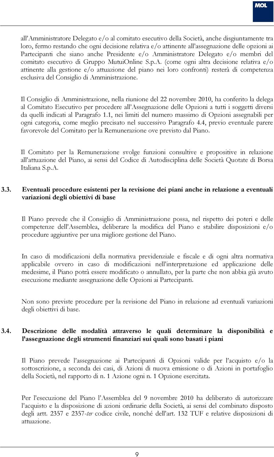 Il Consiglio di Amministrazione, nella riunione del 22 novembre 2010, ha conferito la delega al Comitato Esecutivo per procedere all delle Opzioni a tutti i soggetti diversi da quelli indicati al