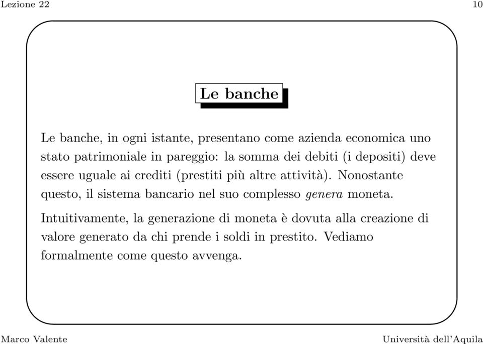 Nonostante questo, il sistema bancario nel suo complesso genera moneta.