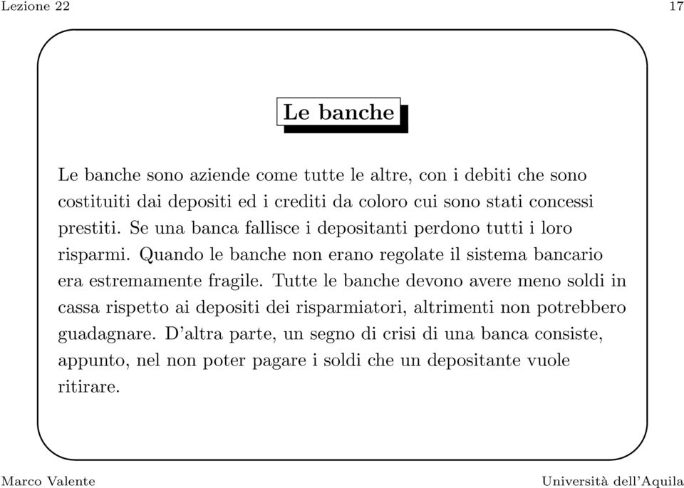 Quando le banche non erano regolate il sistema bancario era estremamente fragile.