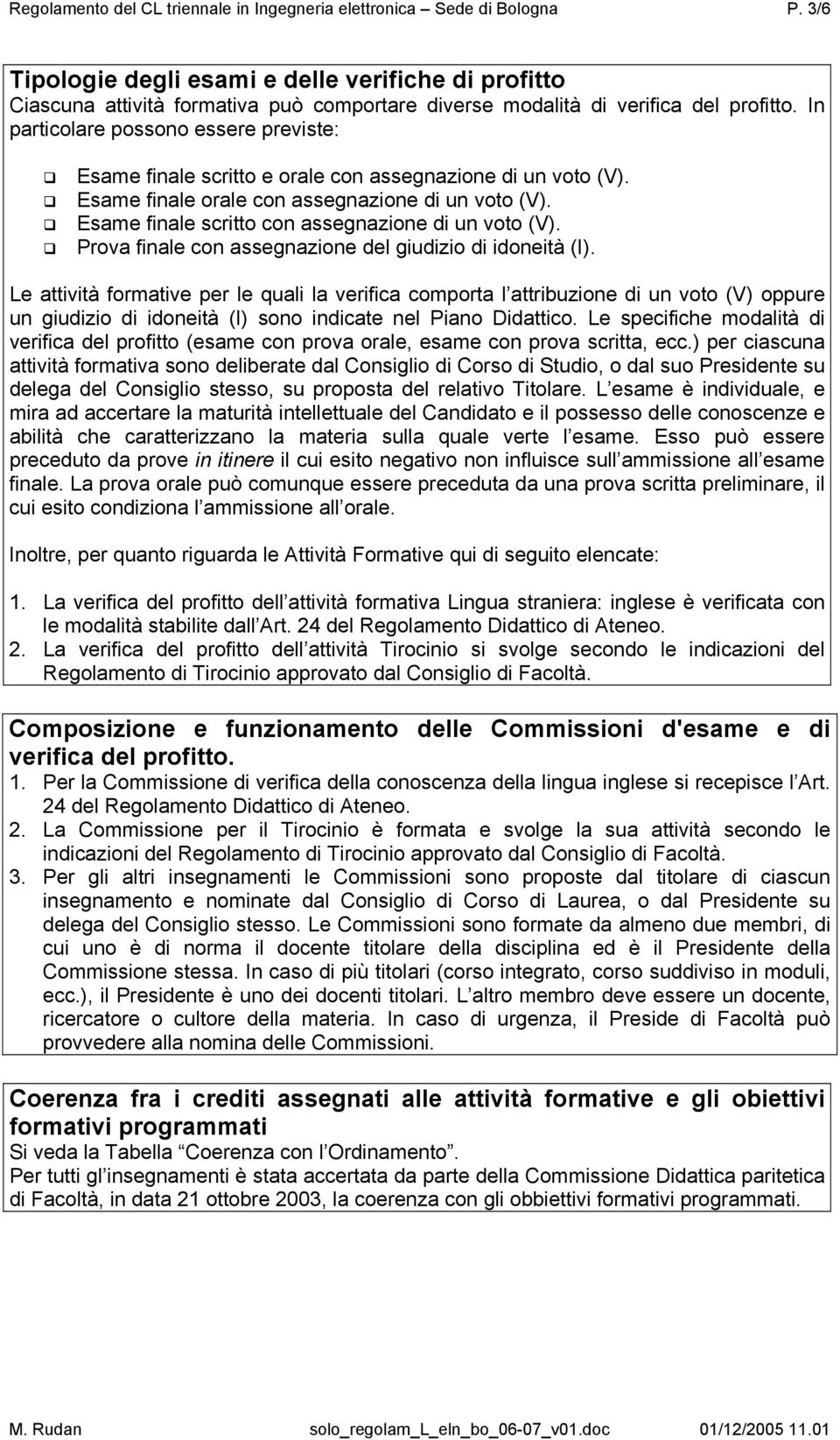 In particolare possono essere previste: Esame finale scritto e orale con assegnazione di un voto (V). Esame finale orale con assegnazione di un voto (V).