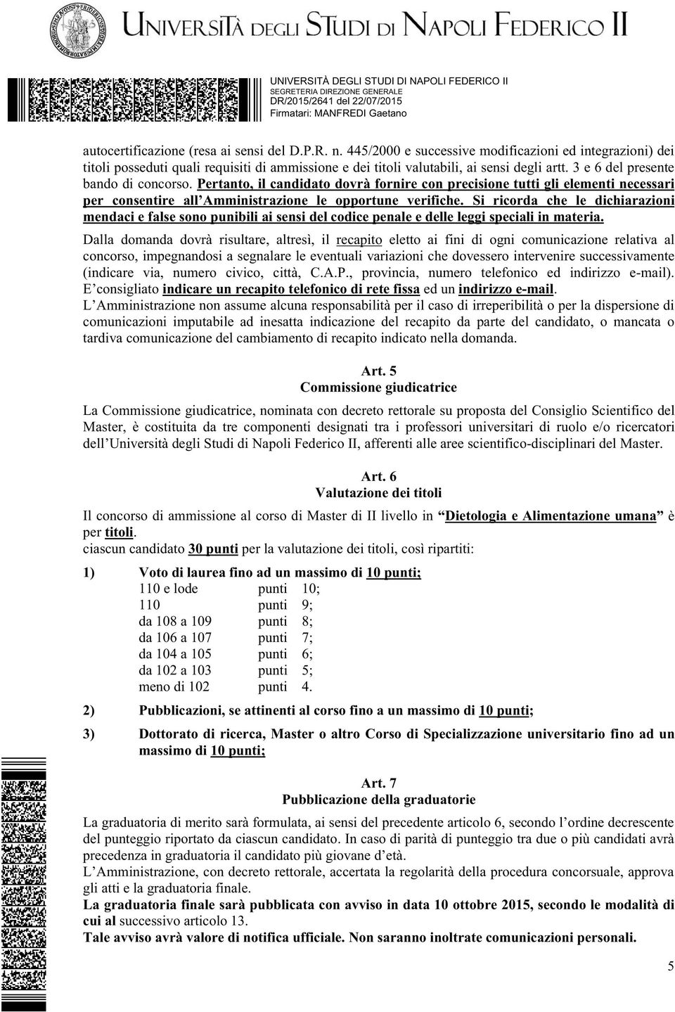 Si ricorda che le dichiarazioni mendaci e false sono punibili ai sensi del codice penale e delle leggi speciali in materia.