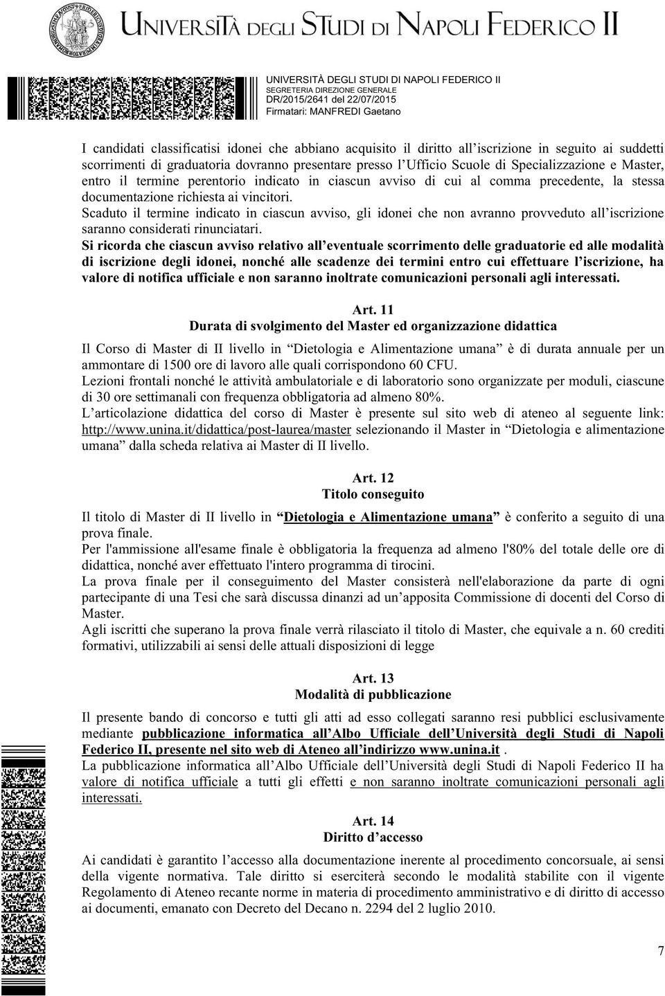 Scaduto il termine indicato in ciascun avviso, gli idonei che non avranno provveduto all iscrizione saranno considerati rinunciatari.