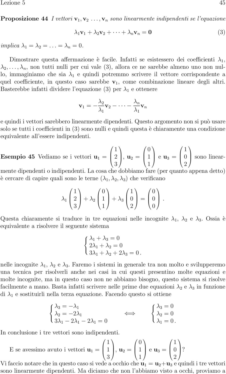 .., λ n, non tutti nulli per cui vale (3), allora ce ne sarebbe almeno uno non nullo, immaginiamo che sia λ e quindi potremmo scrivere il vettore corrispondente a quel coefficiente, in questo caso