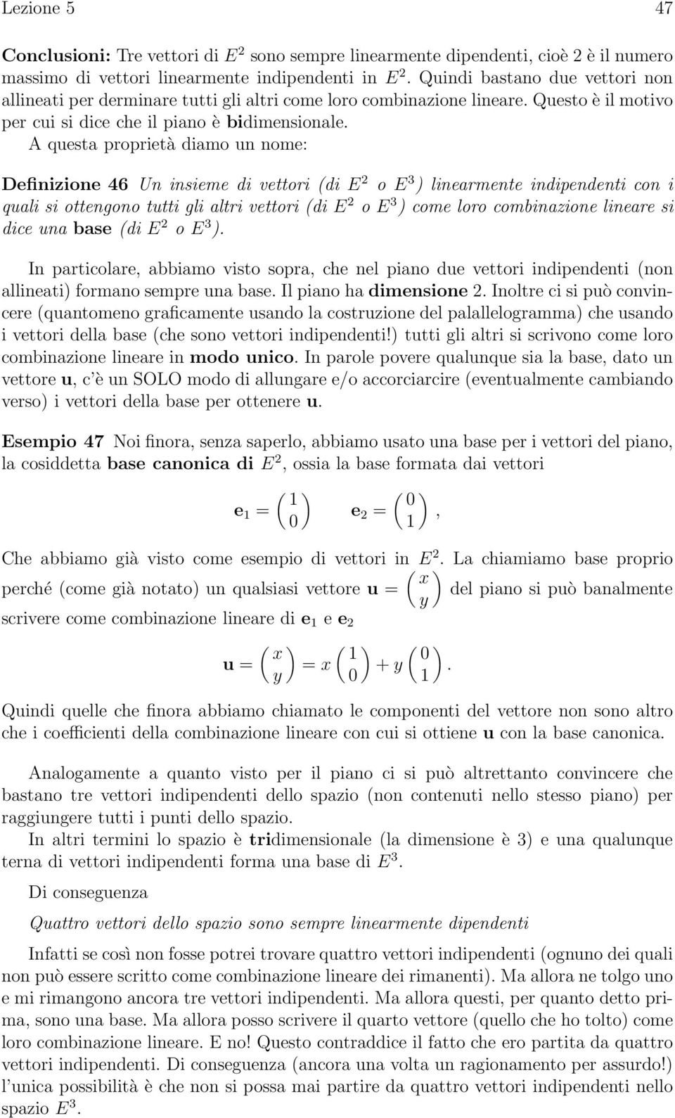 A questa proprietà diamo un nome: Definizione 46 Un insieme di vettori (di E o E 3 ) linearmente indipendenti con i quali si ottengono tutti gli altri vettori (di E o E 3 ) come loro combinazione