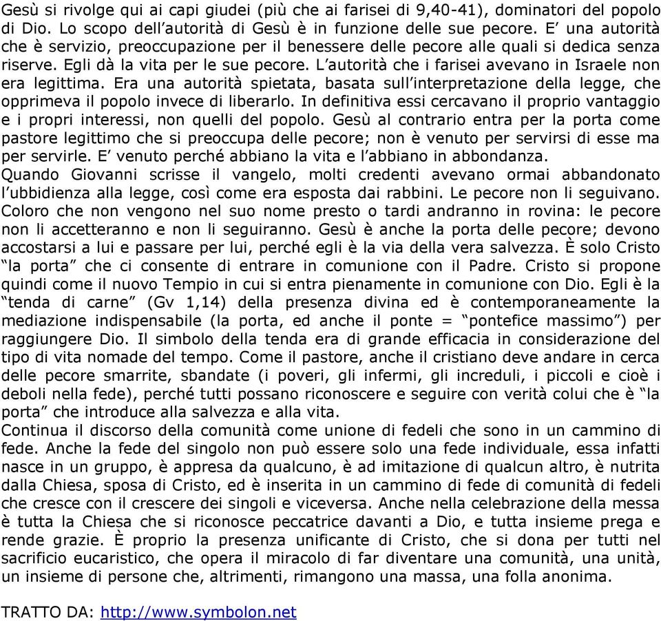 L autorità che i farisei avevano in Israele non era legittima. Era una autorità spietata, basata sull interpretazione della legge, che opprimeva il popolo invece di liberarlo.