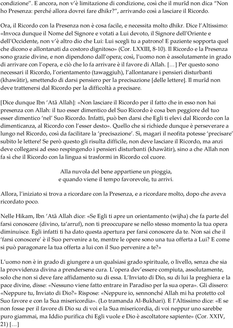 Dice l Altissimo: «Invoca dunque il Nome del Signore e votati a Lui devoto, il Signore dell Oriente e dell Occidente, non v è altro dio che Lui: Lui scegli tu a patrono!