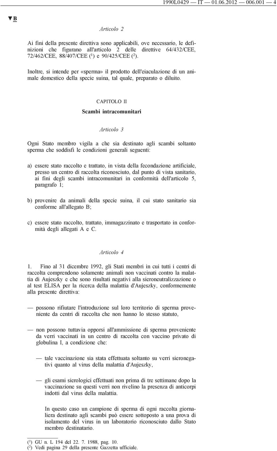 2 ). Inoltre, si intende per «sperma» il prodotto dell'eiaculazione di un animale domestico della specie suina, tal quale, preparato o diluito.