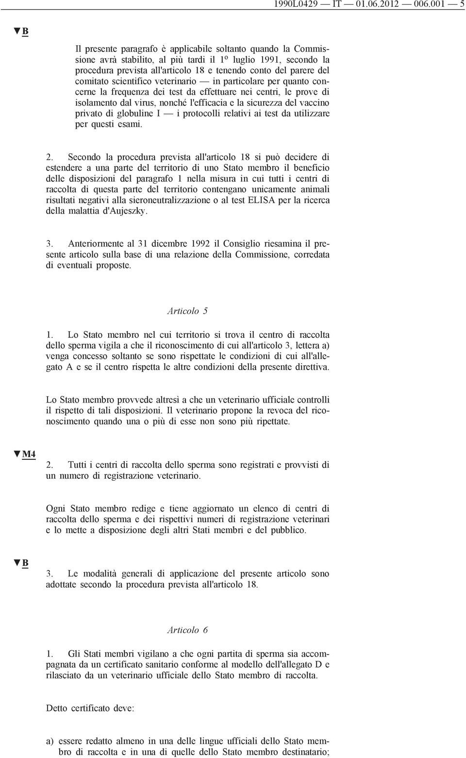 comitato scientifico veterinario in particolare per quanto concerne la frequenza dei test da effettuare nei centri, le prove di isolamento dal virus, nonché l'efficacia e la sicurezza del vaccino