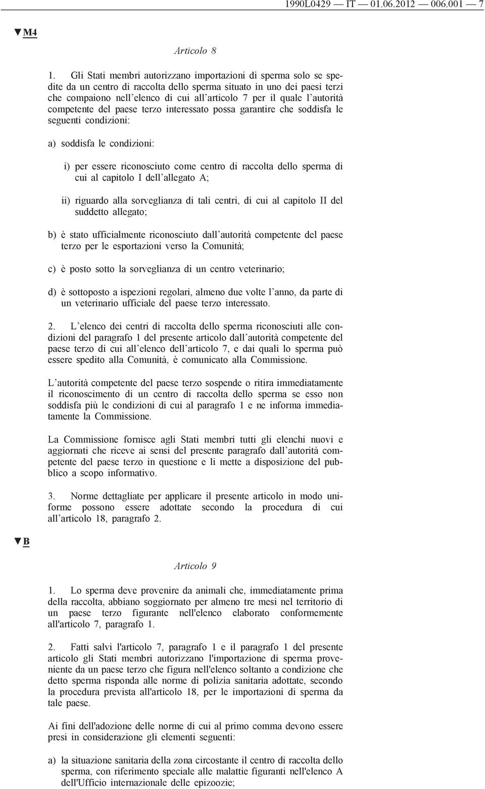 autorità competente del paese terzo interessato possa garantire che soddisfa le seguenti condizioni: a) soddisfa le condizioni: i) per essere riconosciuto come centro di raccolta dello sperma di cui