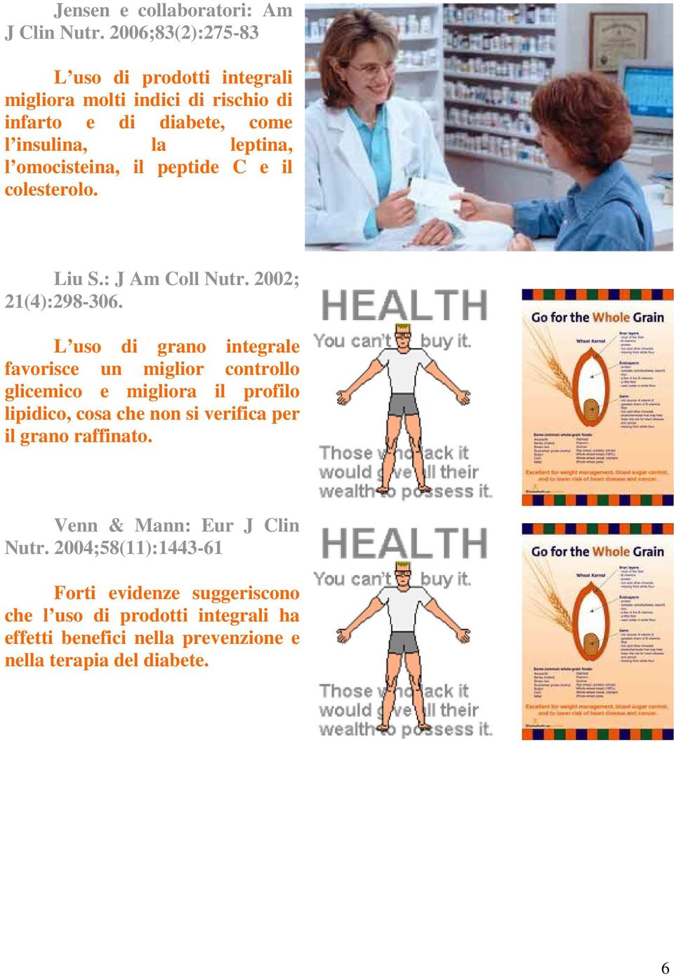 il peptide C e il colesterolo. Liu S.: J Am Coll Nutr. 22; 21(4):298-36.