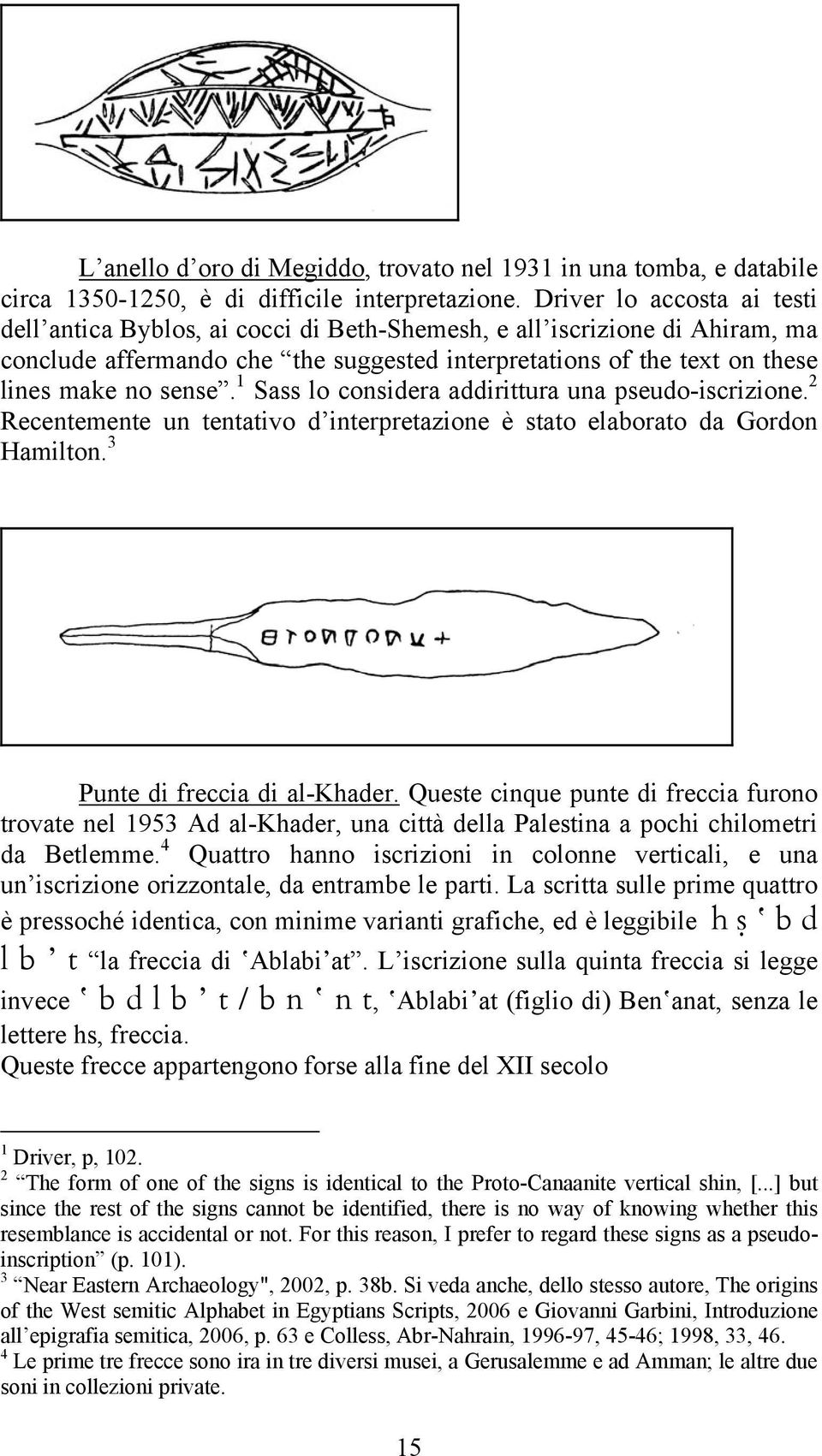 1 Sass lo considera addirittura una pseudo-iscrizione. 2 Recentemente un tentativo d interpretazione è stato elaborato da Gordon Hamilton. 3 Punte di freccia di al-khader.