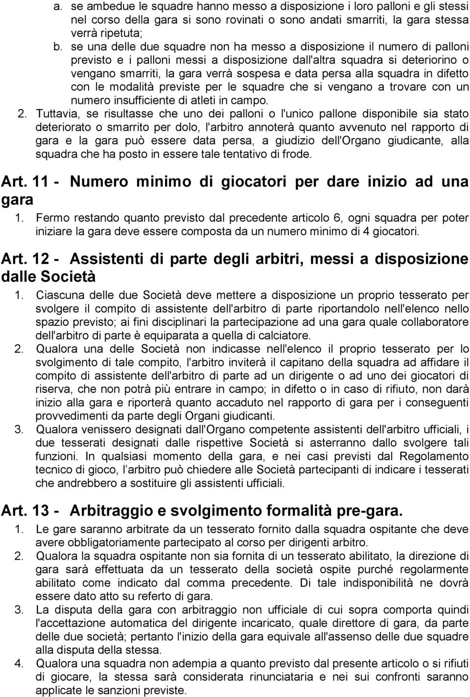 persa alla squadra in difetto con le modalità previste per le squadre che si vengano a trovare con un numero insufficiente di atleti in campo. 2.