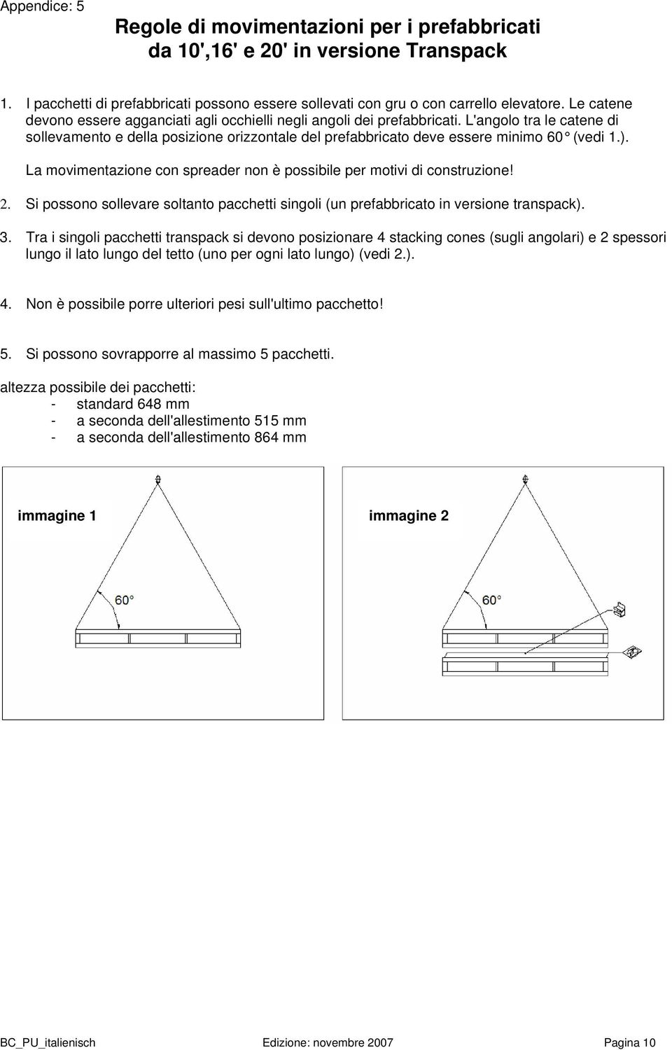 ). La movimentazione con spreader non è possibile per motivi di construzione! 2. Si possono sollevare soltanto pacchetti singoli (un prefabbricato in versione transpack). 3.