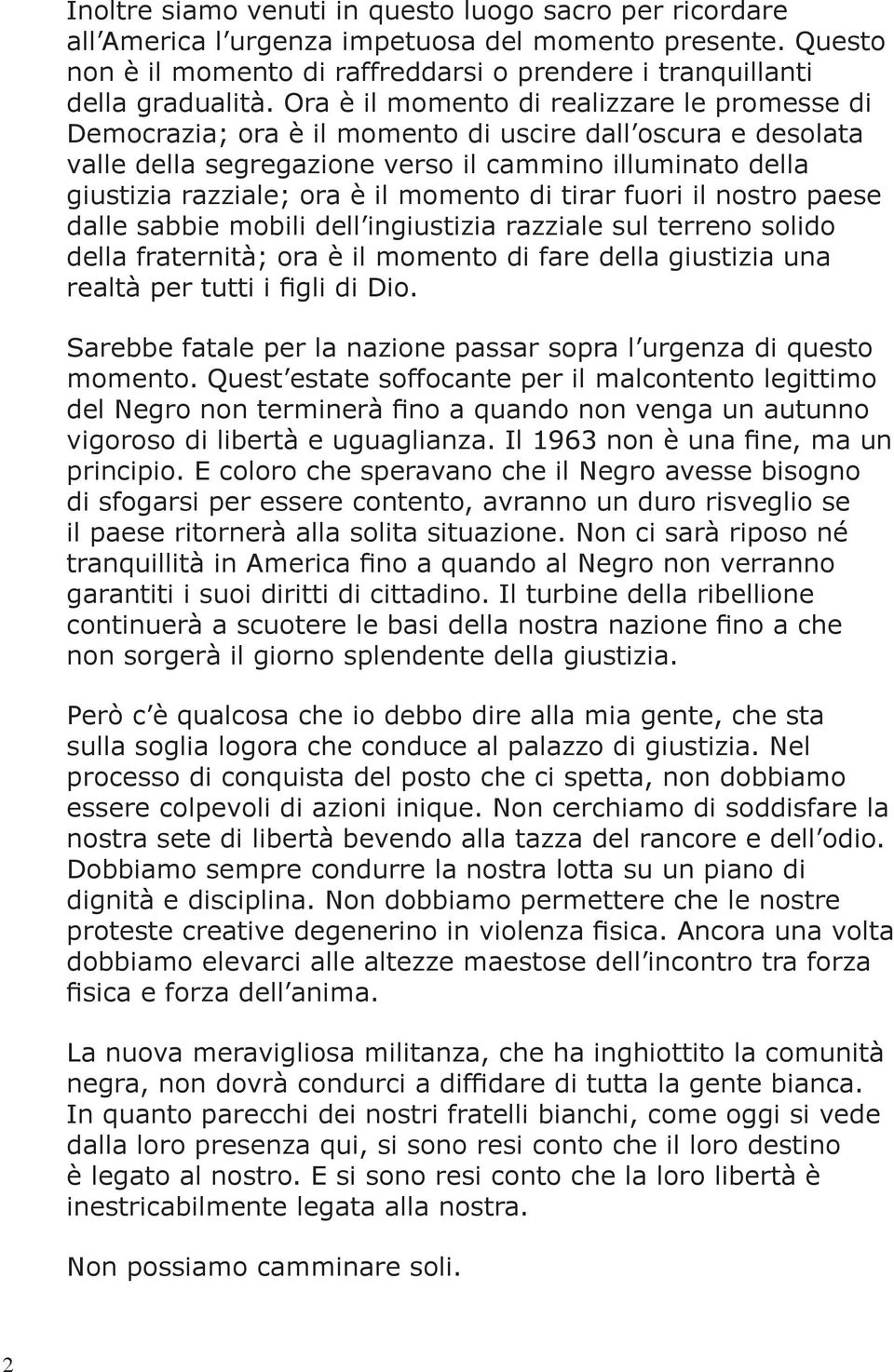 momento di tirar fuori il nostro paese dalle sabbie mobili dell ingiustizia razziale sul terreno solido della fraternità; ora è il momento di fare della giustizia una realtà per tutti i figli di Dio.