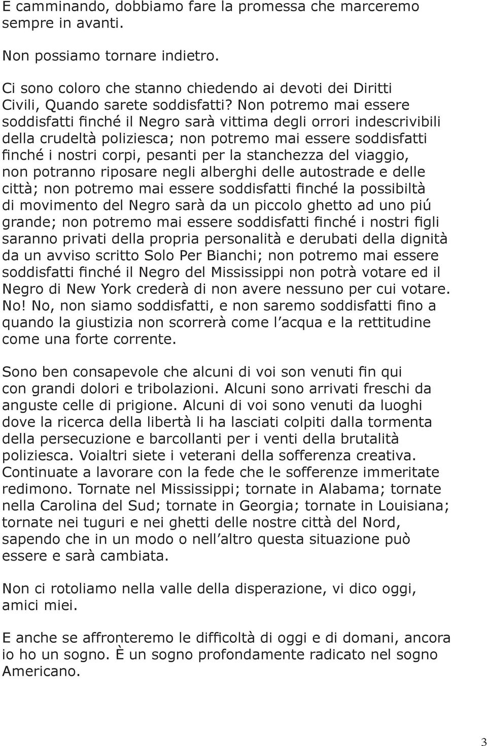 stanchezza del viaggio, non potranno riposare negli alberghi delle autostrade e delle città; non potremo mai essere soddisfatti finché la possibiltà di movimento del Negro sarà da un piccolo ghetto