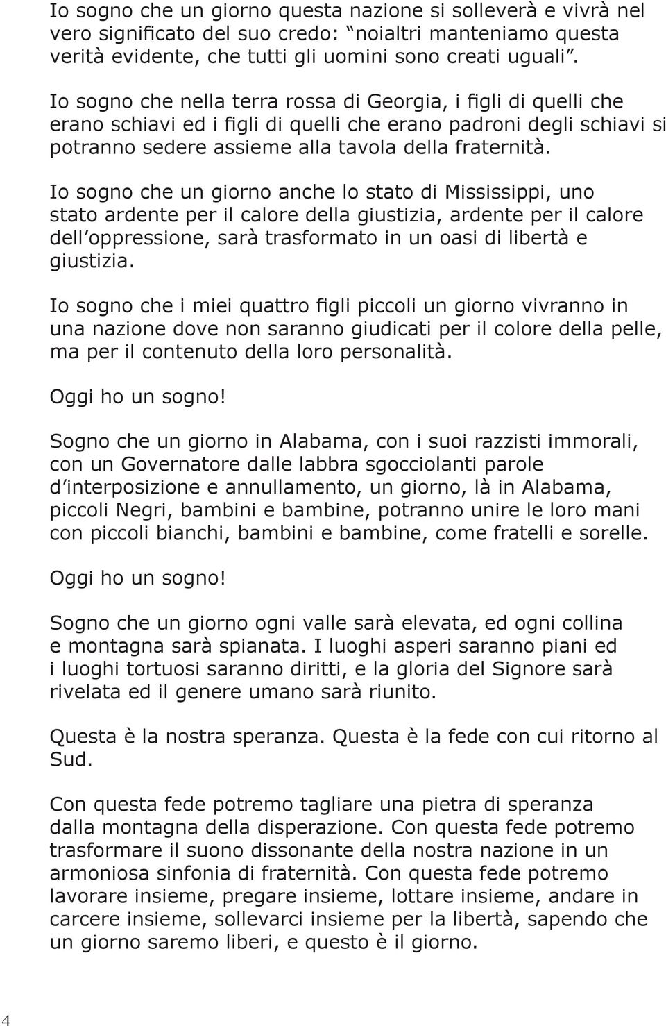 Io sogno che un giorno anche lo stato di Mississippi, uno stato ardente per il calore della giustizia, ardente per il calore dell oppressione, sarà trasformato in un oasi di libertà e giustizia.