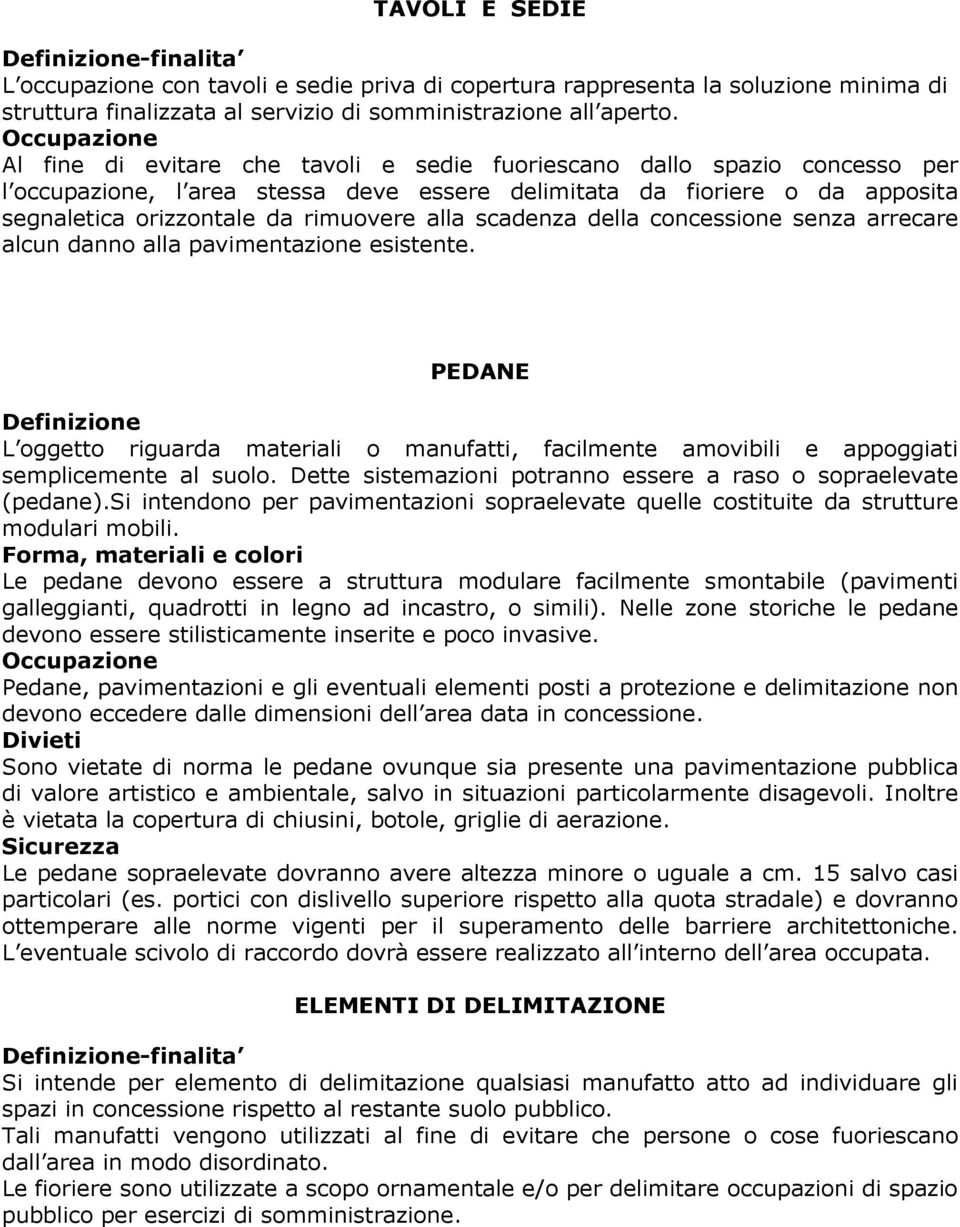 rimuovere alla scadenza della concessione senza arrecare alcun danno alla pavimentazione esistente.