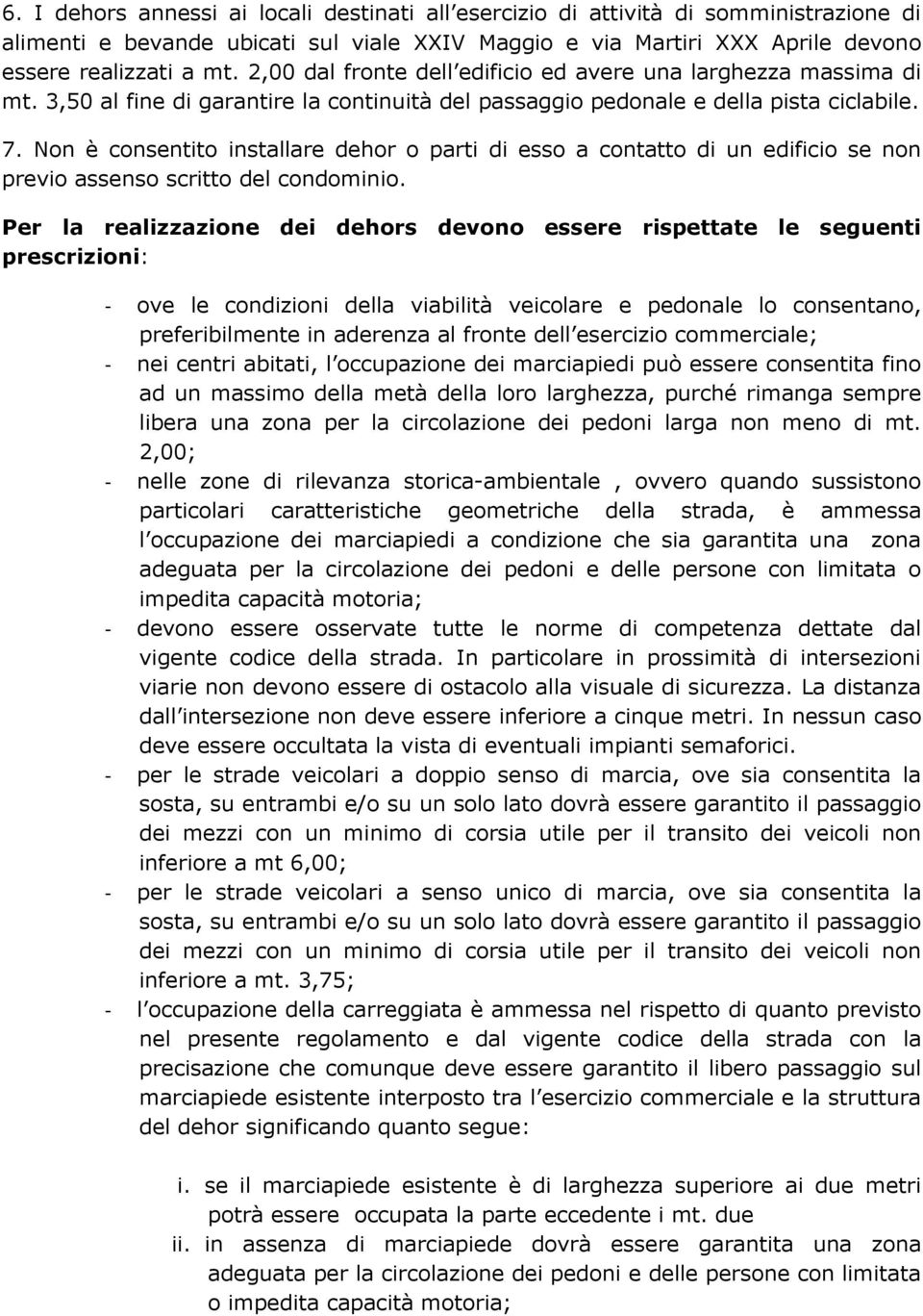 Non è consentito installare dehor o parti di esso a contatto di un edificio se non previo assenso scritto del condominio.