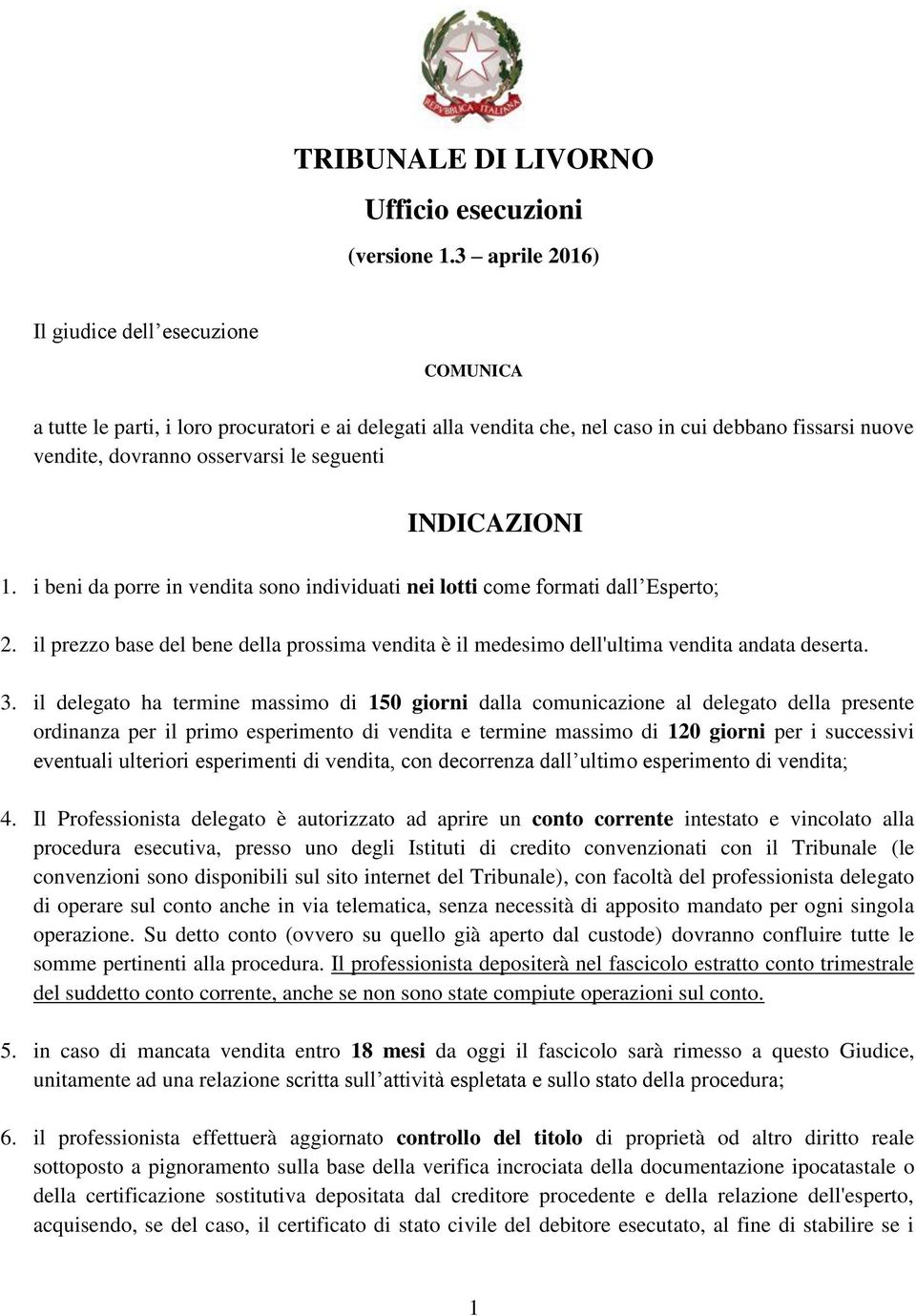 INDICAZIONI 1. i beni da porre in vendita sono individuati nei lotti come formati dall Esperto; 2. il prezzo base del bene della prossima vendita è il medesimo dell'ultima vendita andata deserta. 3.