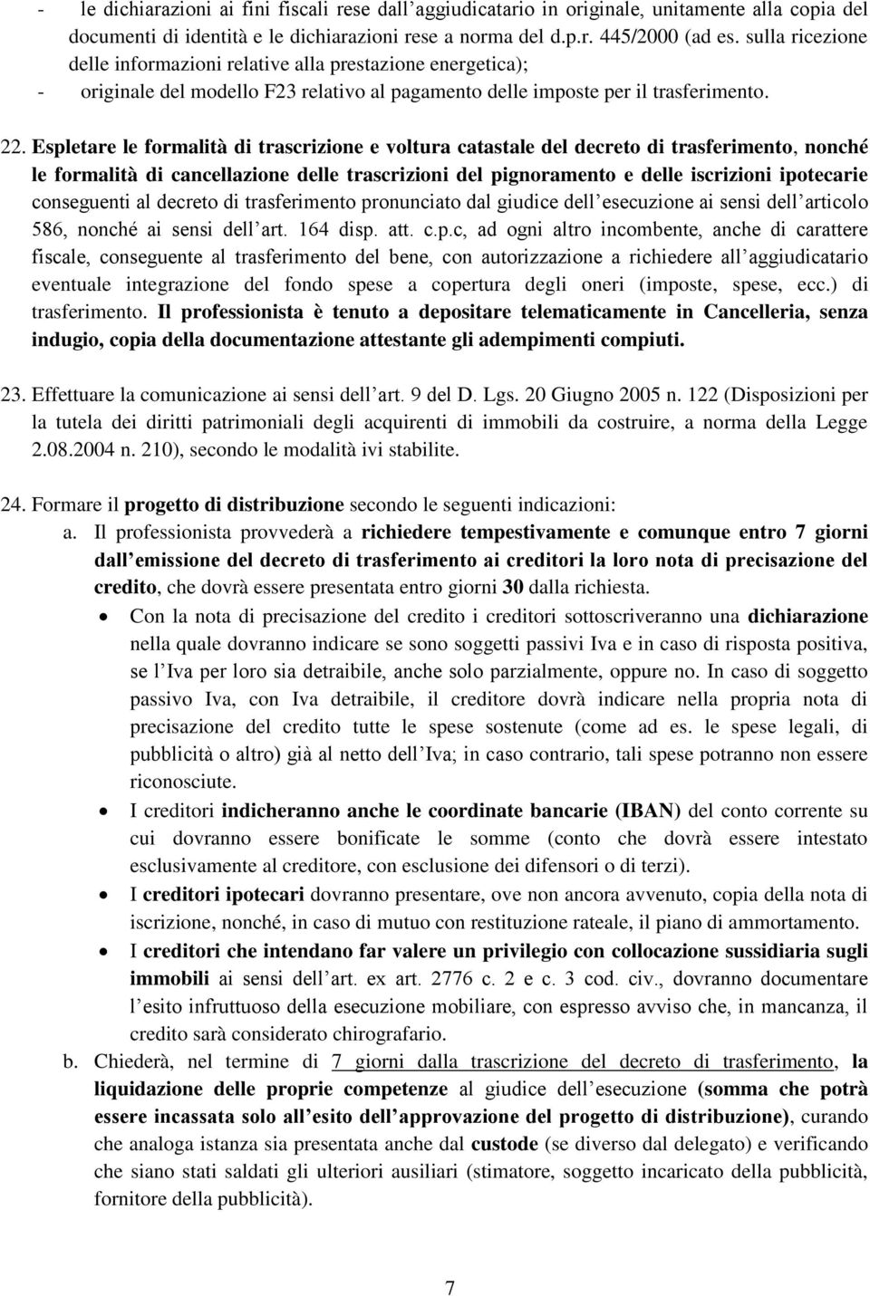 Espletare le formalità di trascrizione e voltura catastale del decreto di trasferimento, nonché le formalità di cancellazione delle trascrizioni del pignoramento e delle iscrizioni ipotecarie