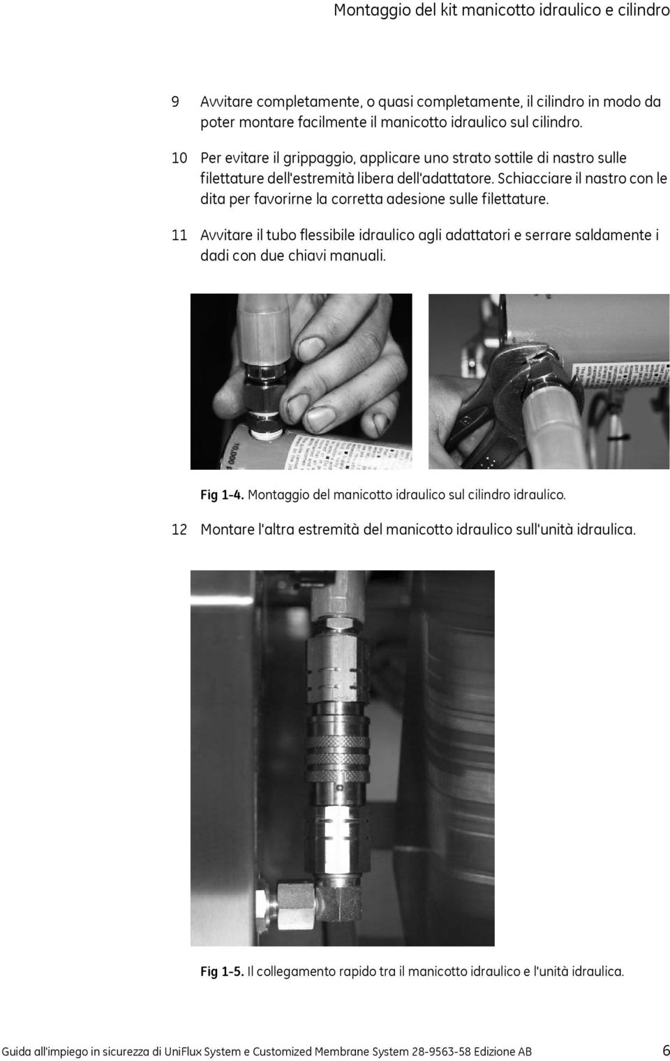 Schiacciare il nastro con le dita per favorirne la corretta adesione sulle filettature. 11 Avvitare il tubo flessibile idraulico agli adattatori e serrare saldamente i dadi con due chiavi manuali.