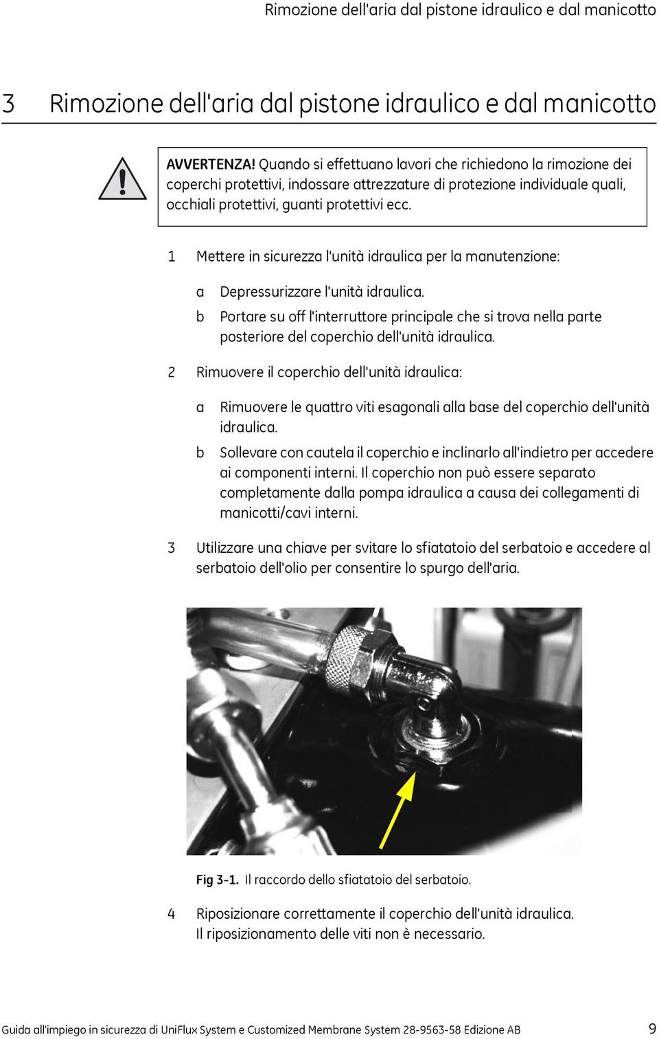 1 Mettere in sicurezza l'unità idraulica per la manutenzione: a b Depressurizzare l'unità idraulica.