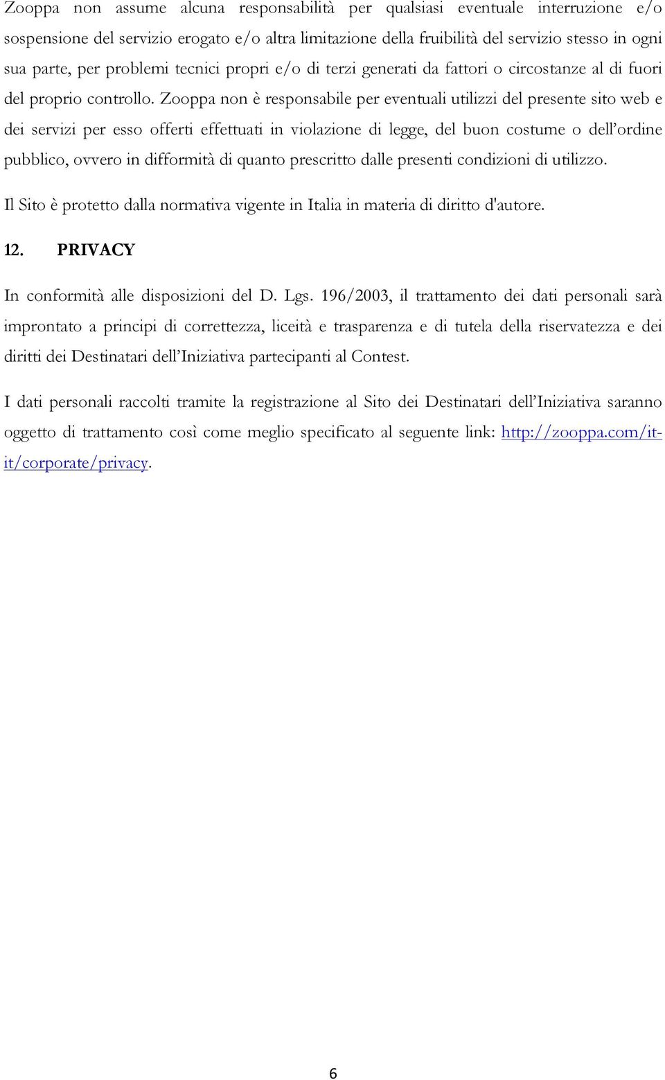 Zooppa non è responsabile per eventuali utilizzi del presente sito web e dei servizi per esso offerti effettuati in violazione di legge, del buon costume o dell ordine pubblico, ovvero in difformità