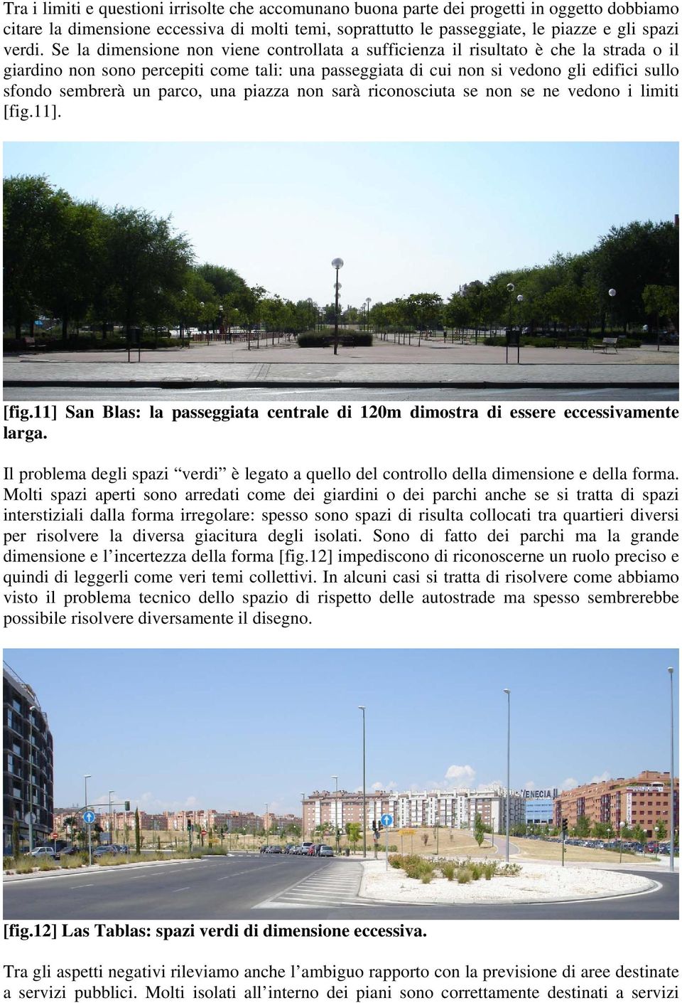 parco, una piazza non sarà riconosciuta se non se ne vedono i limiti [fig.11]. [fig.11] San Blas: la passeggiata centrale di 120m dimostra di essere eccessivamente larga.