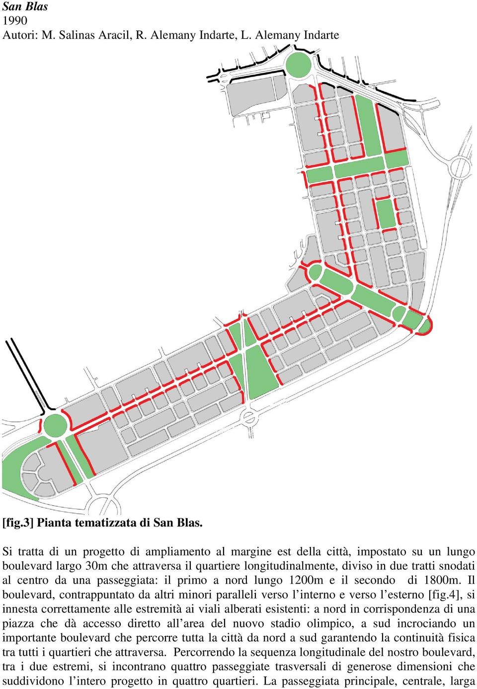 una passeggiata: il primo a nord lungo 1200m e il secondo di 1800m. Il boulevard, contrappuntato da altri minori paralleli verso l interno e verso l esterno [fig.