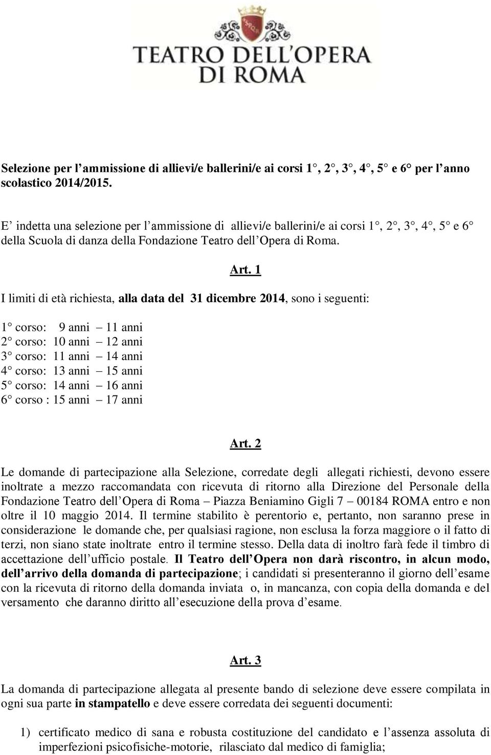 1 I limiti di età richiesta, alla data del 31 dicembre 2014, sono i seguenti: 1 corso: 9 anni 11 anni 2 corso: 10 anni 12 anni 3 corso: 11 anni 14 anni 4 corso: 13 anni 15 anni 5 corso: 14 anni 16