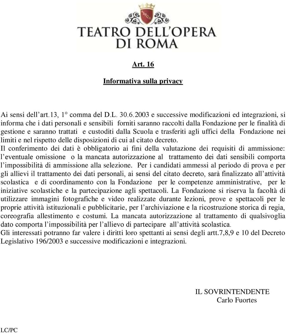 2003 e successive modificazioni ed integrazioni, si informa che i dati personali e sensibili forniti saranno raccolti dalla Fondazione per le finalità di gestione e saranno trattati e custoditi dalla