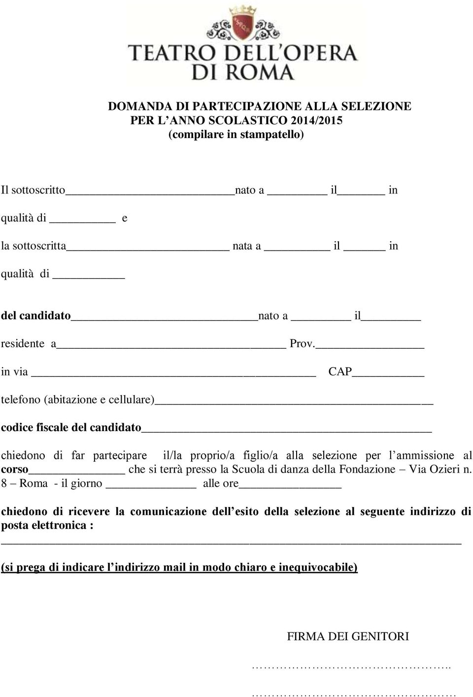 in via CAP telefono (abitazione e cellulare) codice fiscale del candidato chiedono di far partecipare il/la proprio/a figlio/a alla selezione per l ammissione al corso che