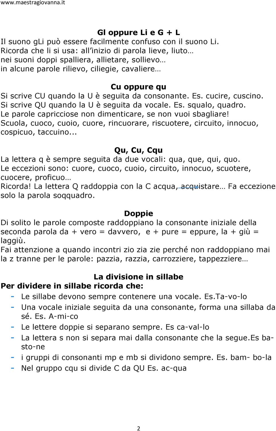 da consonante. Es. cucire, cuscino. Si scrive QU quando la U è seguita da vocale. Es. squalo, quadro. Le parole capricciose non dimenticare, se non vuoi sbagliare!