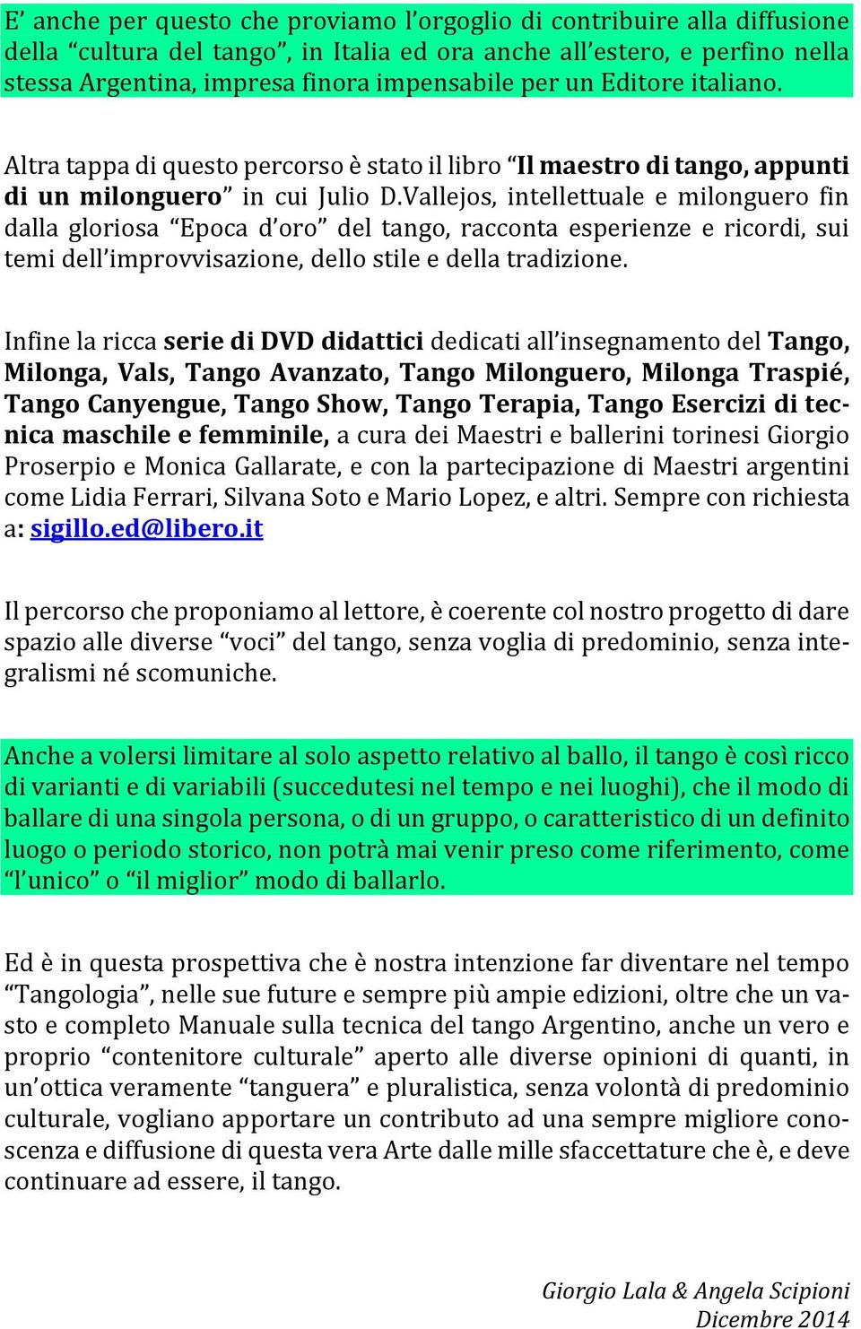 Vallejos, intellettuale e milonguero fin dalla gloriosa Epoca d oro del tango, racconta esperienze e ricordi, sui temi dell improvvisazione, dello stile e della tradizione.