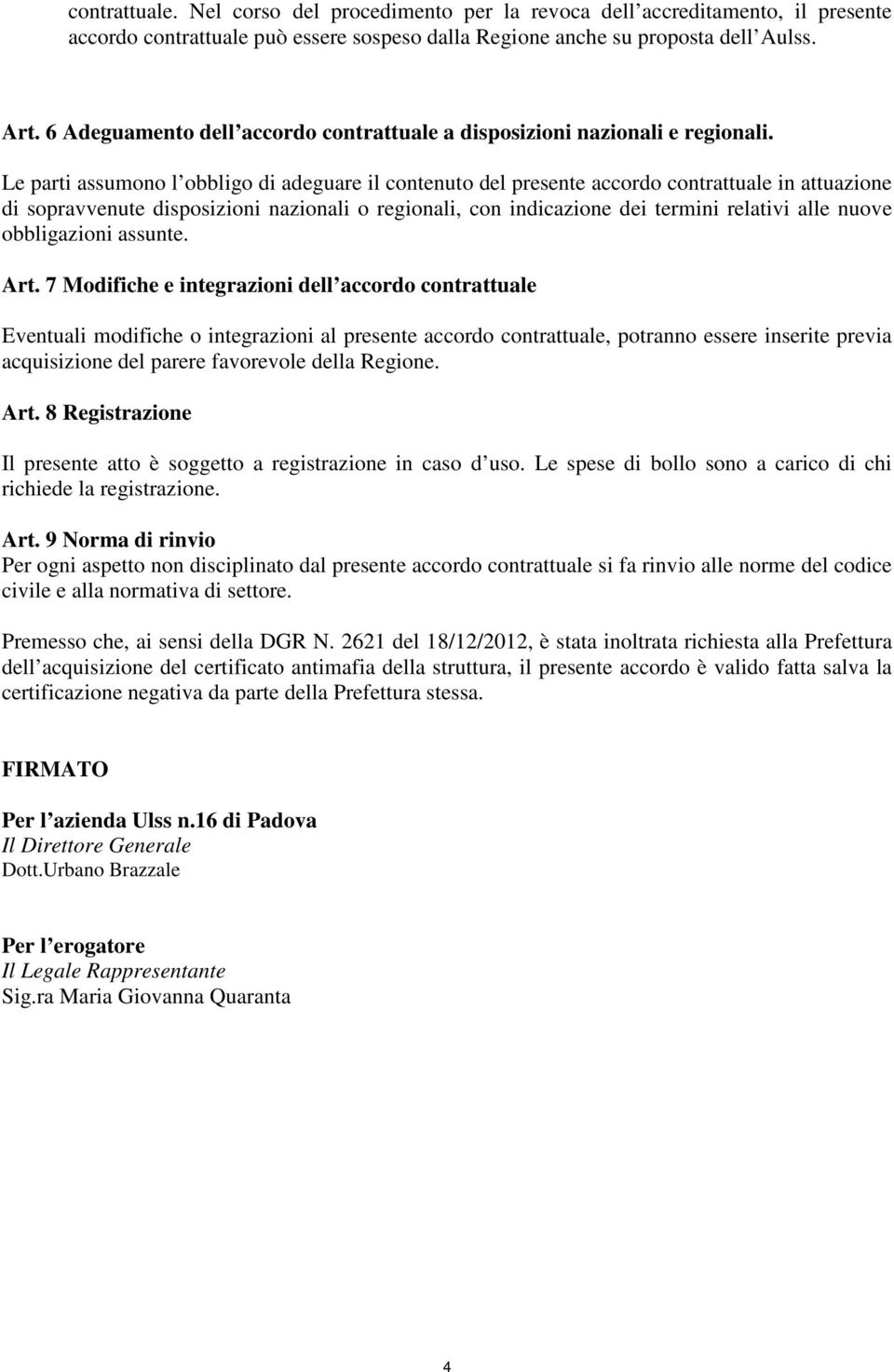 Le parti assumono l obbligo di adeguare il contenuto del presente accordo contrattuale in attuazione di sopravvenute disposizioni nazionali o regionali, con indicazione dei termini relativi alle