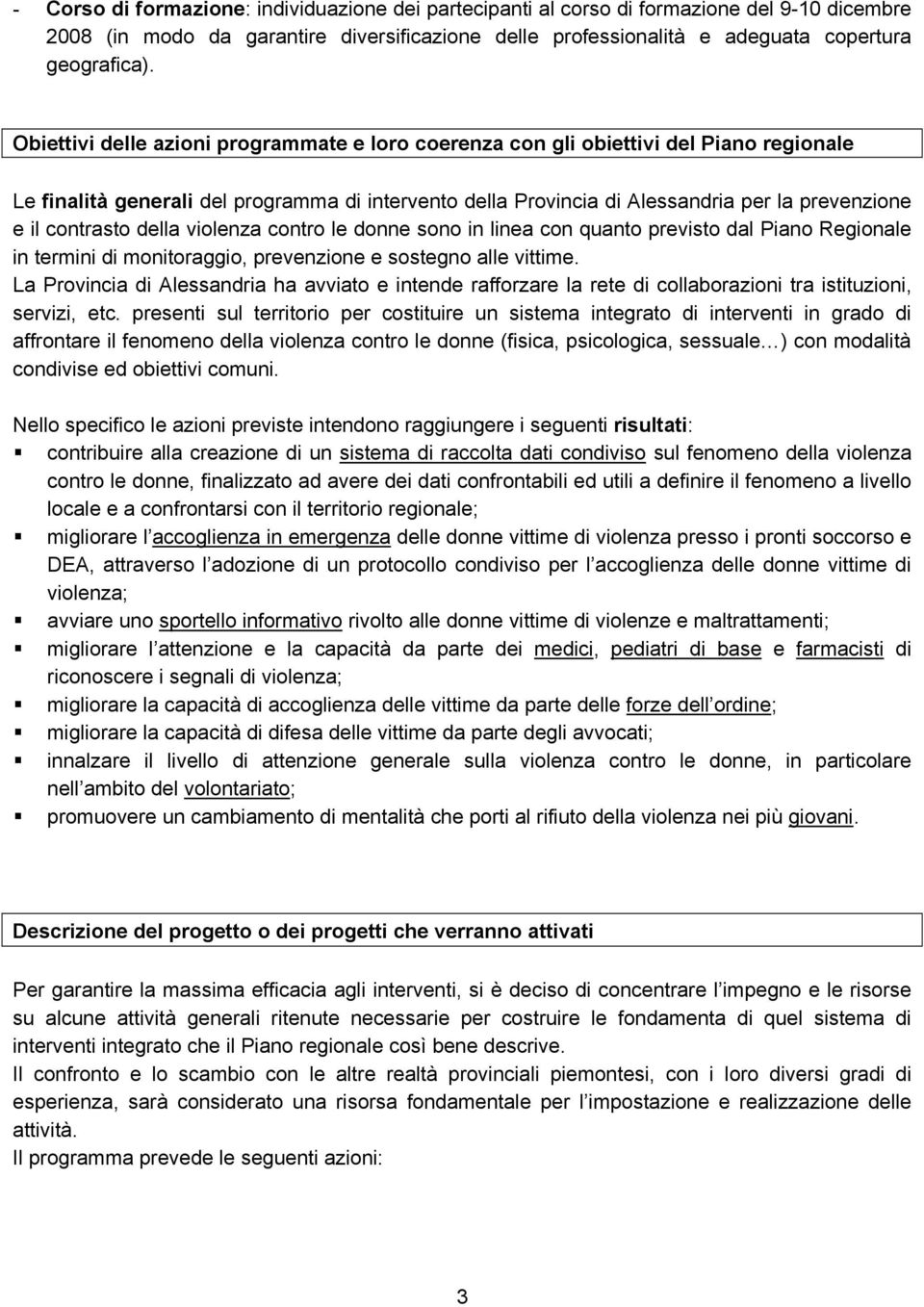 contrasto della violenza contro le donne sono in linea con quanto previsto dal Piano Regionale in termini di monitoraggio, prevenzione e sostegno alle vittime.