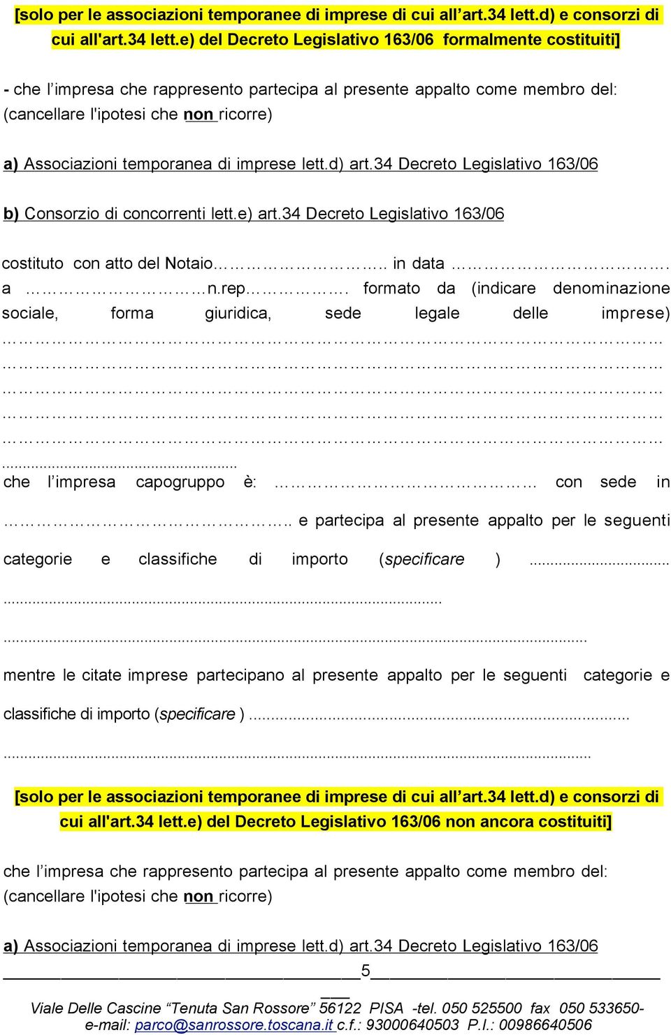 e) del Decreto Legislativo 163/06 formalmente costituiti] - che l impresa che rappresento partecipa al presente appalto come membro del: (cancellare l'ipotesi che non ricorre) a) Associazioni