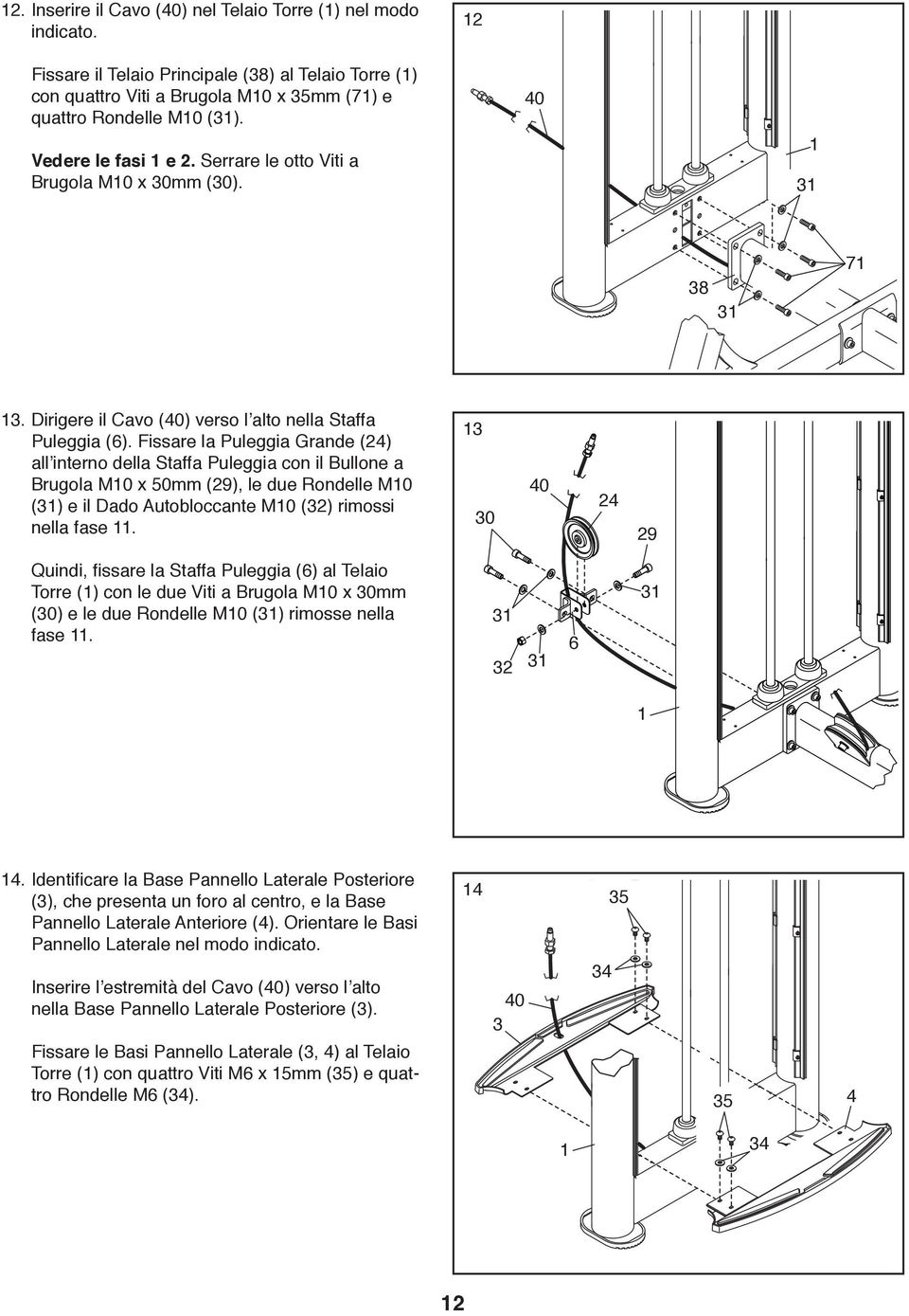 Fissare la Puleggia Grande (24) all interno della Staffa Puleggia con il Bullone a Brugola M10 x 50mm (29), le due Rondelle M10 () e il Dado Autobloccante M10 (32) rimossi nella fase 11.