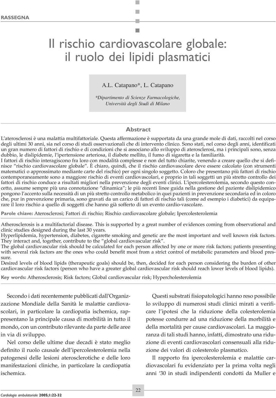 Questa affermazione è supportata da una grande mole di dati, raccolti nel corso degli ultimi 30 anni, sia nel corso di studi osservazionali che di intervento clinico.